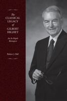 The Classical Legacy of Gilbert Highet : An in-Depth Retrospect with Updated Bibliographies 1948488507 Book Cover