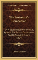 The Protestant's Companion: Or A Seasonable Preservative, Against The Errors, Corruptions, And Unfounded Claims 1120919339 Book Cover