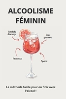 Alcoolisme féminin : La méthode facile pour en finir avec l'alcool !: Retrouvez votre force intérieure (French Edition) B0F6XX169C Book Cover