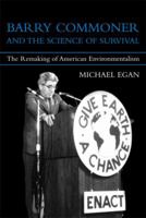 Barry Commoner and the Science of Survival: The Remaking of American Environmentalism (Urban and Industrial Environments) 0262512475 Book Cover