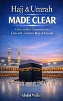 Hajj & Umrah Made Clear: A Step-by-Step Companion for a Calm and Confident Hajj or Umrah B0GQQ1FQYH Book Cover