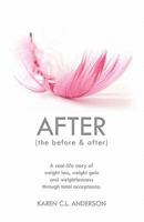 After the Before & After: A Real-Life Story of Weight Loss, Weight Gain and Weightlessness Through Total Acceptance 1609107233 Book Cover