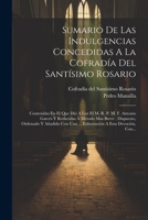 Sumario De Las Indulgencias Concedidas A La Cofradía Del Santísimo Rosario: Contenidas En El Que Dió A Luz El M. R. P. M. F. Antonio Garcés Y ... A Esta Devoción, Con... (Spanish Edition) 1022328670 Book Cover