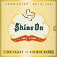 Shine On: 100 Years of Shiner Beer 1933979208 Book Cover