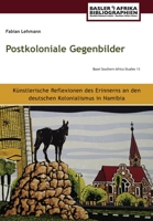 Postkoloniale Gegenbilder: Künstlerische Reflexionen des Erinnerns an den deutschen Kolonialismus in Namibia 390692727X Book Cover