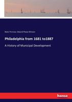 Philadelphia 1681-1887: A History of Municipal Development; 1163633658 Book Cover