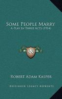 Some People Marry: A Play in Three Acts (Classic Reprint) 1437045766 Book Cover