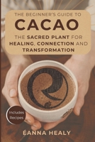 The Beginners Guide to Cacao: The Sacred Plant for Healing, Connection, and Transformation B0F1LHR8S9 Book Cover