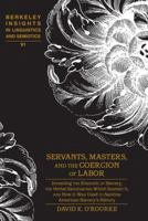 Servants, Masters, and the Coercion of Labor: Inventing the Rhetoric of Slavery, the Verbal Sanctuaries Which Sustain It, and How It Was Used to Sanitize ... Insights in Linguistics and Semiotics) 143312517X Book Cover