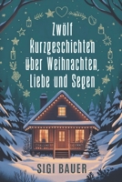 Zwölf Kurzgeschichten über Weihnachten, Liebe und Segen: Eine Sammlung erhebender Geschichten, die Magie, Wunder und Anmut für die Weihnachtsstimmung entfachen (German Edition) B0FRG1QPB8 Book Cover