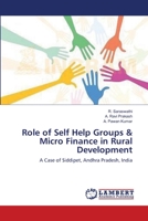 Role of Self Help Groups & Micro Finance in Rural Development: A Case of Siddipet, Andhra Pradesh, India 3659105066 Book Cover