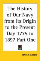 The History Of Our Navy From Its Origin To The Present Day, 1775-1897, Volume 1... 1417919949 Book Cover