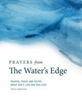 Prayers from the Water's Edge: Prayers, Prose, and Poetry about God's Love and Our Lives 1539813282 Book Cover