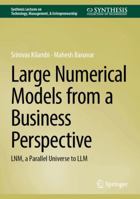 Large Numerical Models from a Business Perspective: LNM, a Parallel Universe to LLM (Synthesis Lectures on Technology Management & Entrepreneurship) 3032148685 Book Cover