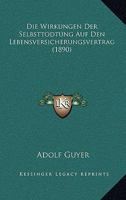 Die Wirkungen Der Selbsttodtung Auf Den Lebensversicherungsvertrag (1890) 1161138684 Book Cover