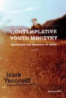 Contemplative Youth Ministry: Practicing the Presence of Jesus (Youth Specialties) 0310267773 Book Cover