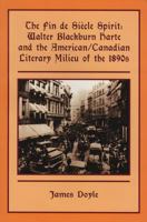 The Fin-De-Siecle Spirit: Walter Blackburn Harte and the American/Canadian Literary Milieu of the 1890s 1550222325 Book Cover
