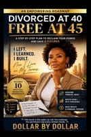 Divorced at 40, Free at 45: My Second Financial Life: A Proven Plan for Women Starting Over After Divorce: A woman’s journey from financial abuse to ... stories of people Escaping the rat race) B0FLDV8S7F Book Cover