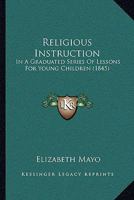 Religious Instruction: In A Graduated Series Of Lessons For Young Children 1437090834 Book Cover