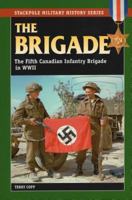 The Brigade: The Fifth Canadian Infantry Brigade in World War II (Stackpole Military History Series) (Stackpole Military History Series) 0811734226 Book Cover