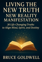 Living the New Truth: New Reality Manifestation: 30 Life-Changing Truths to Align Mind, Spirit, and Destiny B0FCMMGJP1 Book Cover
