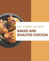 365 Yummy Baked and Roasted Chicken Recipes: Keep Calm and Try Yummy Baked and Roasted Chicken Cookbook B08JK17KVW Book Cover