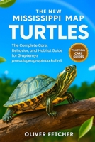The New Mississippi Map Turtles: The Complete Care, Behavior, and Habitat Guide for Graptemys pseudogeographica kohnii B0FVVX131D Book Cover