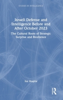 Israeli Defense and Intelligence Before and After October 2023: The Cultural Roots of Strategic Surprise and Resilience (Studies in Intelligence) 1041074905 Book Cover