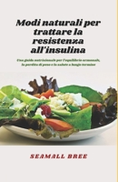 Modi naturali per trattare la resistenza all'insulina: Una guida nutrizionale per l'equilibrio ormonale, la perdita di peso e la salute a lungo termin B0FG28NYFG Book Cover