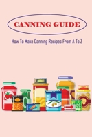 Canning Guide: How To Make Canning Recipes From A To Z: Canning Guide For Beginner null Book Cover