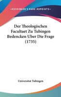 Der Theologischen Facultaet Zu Tubingen Bedencken Uber Die Frage (1735) 1104858010 Book Cover