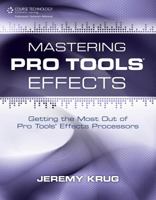 Mastering Pro Tools Effects: Getting the Most Out of Pro Tools' Effects Processors 1435456785 Book Cover