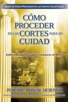 Cómo Proceder en las Cortes para su Ciudad: Edificando Iglesias para establecer el Reino (Spanish Edition) 1953684505 Book Cover