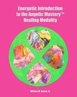 Energetic Introduction to the Angelic Mastery(tm) Healing Modality 1449511260 Book Cover