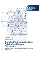 Transfer Printing Methods for Fabricating Unusual Electronics: Building Usual Thin Film Electronics on Unusual Substrates 3639668774 Book Cover