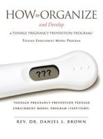 How to Organize and Develop a Teenage Pregnancy Prevention Program/Teenage Enrichment Model Program 1613797370 Book Cover