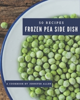 50 Frozen Pea Side Dish Recipes: The Best Frozen Pea Side Dish Cookbook that Delights Your Taste Buds B08PJWJXG1 Book Cover