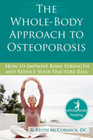 The Whole-Body Approach to Osteoporosis: How to Improve Bone Strength and Reduce Your Fracture Risk 1572245956 Book Cover