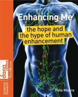 Enhancing Me: The Hope and the Hype of Human Enhancement (Science Museum TechKnow Series) 0470724099 Book Cover