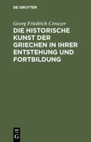Die Historische Kunst Der Griechen in Ihrer Entstehung Und Fortbildung 3111301648 Book Cover