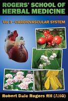 Rogers' School of Herbal Medicine Volume Three: Cardiovascular System 1500609412 Book Cover