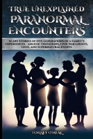 True Unexplained Paranormal Encounters: Scary Stories of Five Generations of a Family's Experiences--Angelic Visitations, Civil War Ghosts, UFOS, and Supernatural Events B0FFXH1SQL Book Cover