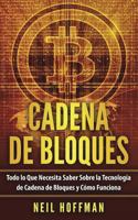 Cadena de Bloques: Todo Lo Que Necesita Saber Sobre La Tecnologia de Cadena de Bloques y Como Funciona (Libros En Espanol/ Libros Cadena de Bloques/ Spanish Blockchain Books) 1723068365 Book Cover