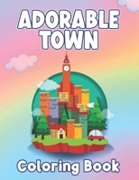 Adorable Town Coloring Book: A Beautiful Town and City Scenes Through Towns and Stores, Cities With Buildings, Plants, and Houses, Stunning Illustrations For Adults, Relaxation and Stress Relieving B0CNCR4SS7 Book Cover