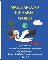 Mazes Around the animal world: AMAZING maze book for coloring and DEVELOP learning ACTIVITY in KIDS. B08FP2PWV2 Book Cover
