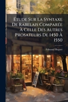 Etude Sur La Syntaxe de Rabelais, Comparee a Celle Des Autres Prosateurs de 1450 a 1550 1142270181 Book Cover