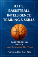 B.I.T.S. Basketball Intelligence Training & Skills: Basketball IQ Basics (Level 1- Making The Team) /The Ultimate Guide for Basketball Skills / Think ... Quizzes & Drills / Gift for players & Coaches B0FR1FK29M Book Cover