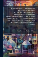 Die Praxis Des Chemikers Bei Untersuchung Von Nahrungsmitteln Und Gebrauchsgegenstäden, Handelsprodukten, Luft, Boden, Wasser, Bei Bakteriologischen ... Und Harn-Analyse 1148431241 Book Cover