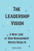 The Leadership Vision: A New Look at How Management Drives Results B0C2S22X6R Book Cover