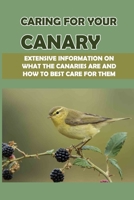 Caring For Your Canary: Extensive Information On What The Canaries Are And How To Best Care For Them: How To Breed Canary B09BYPR1PT Book Cover